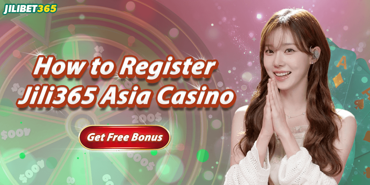 How to Register Jili365 Asia Casino – Get Free Bonus
